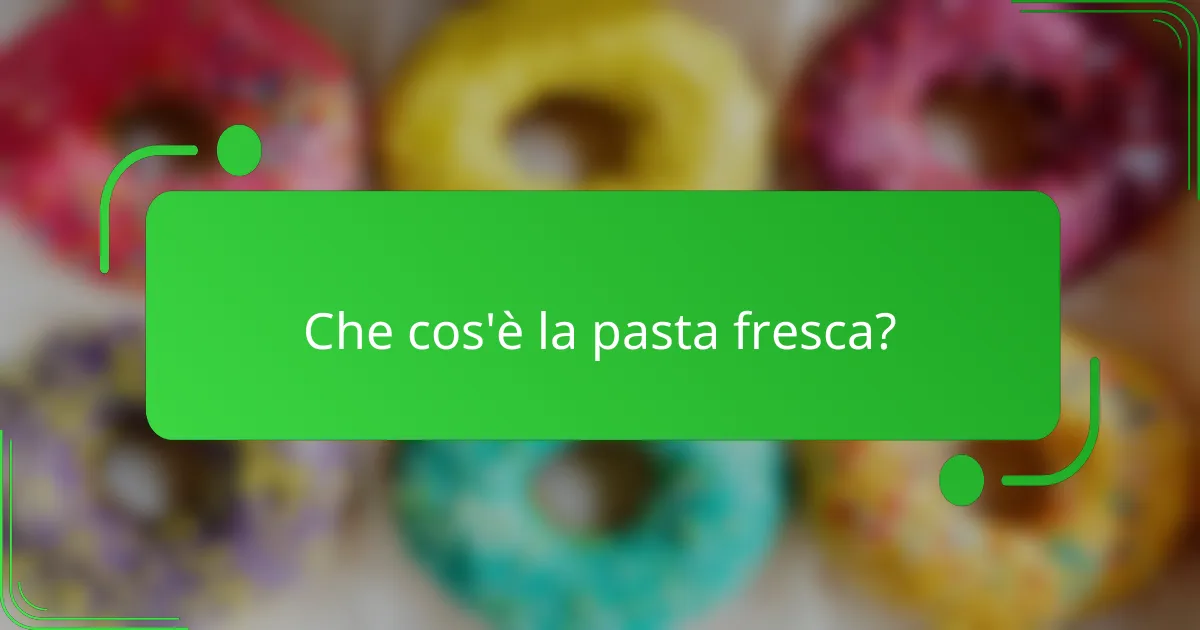 Che cos'è la pasta fresca?