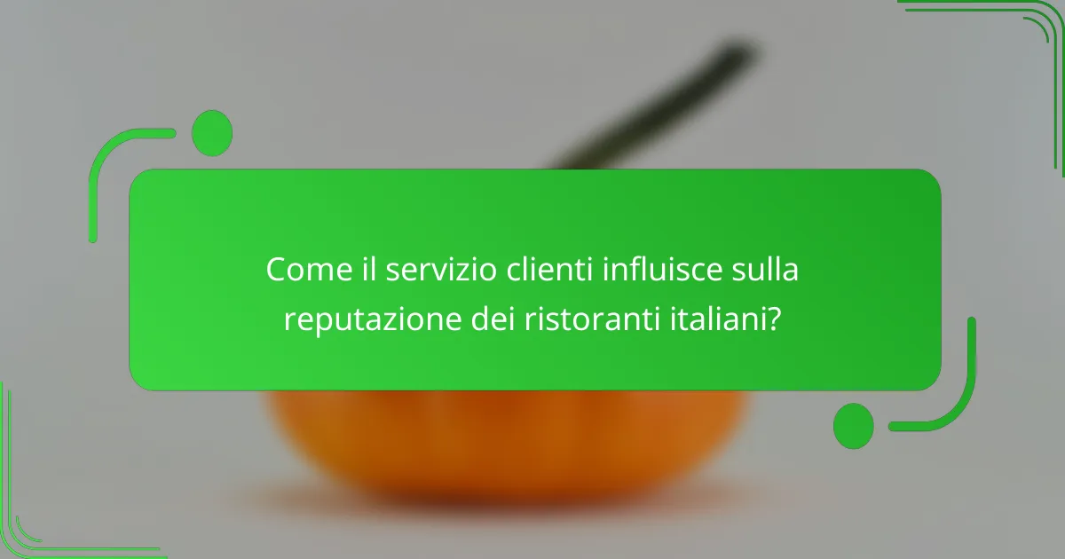 Come il servizio clienti influisce sulla reputazione dei ristoranti italiani?