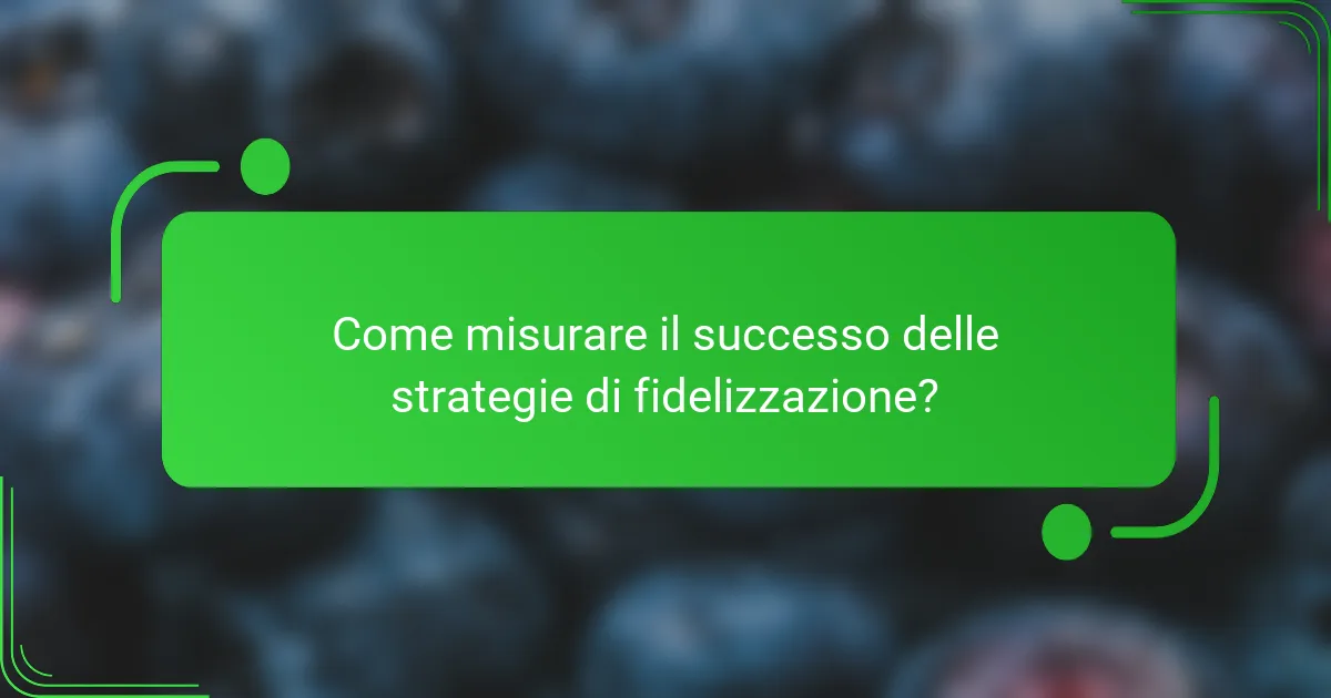 Come misurare il successo delle strategie di fidelizzazione?
