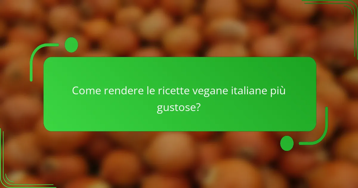 Come rendere le ricette vegane italiane più gustose?