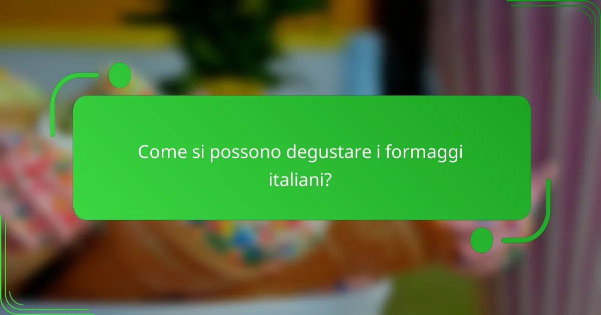 Come si possono degustare i formaggi italiani?