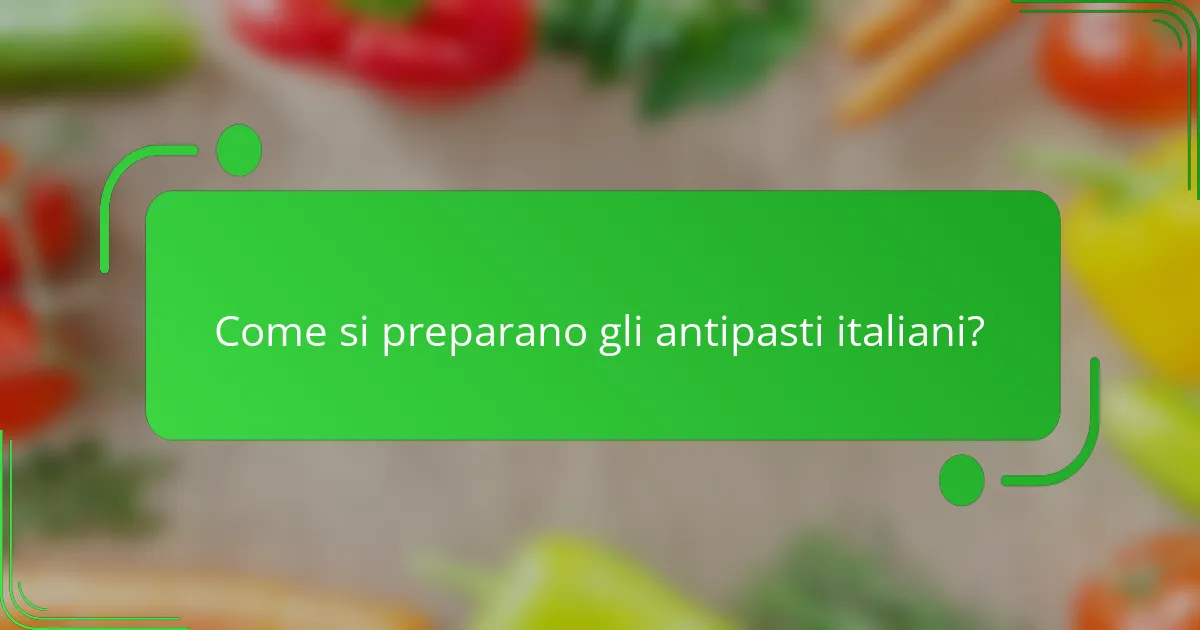 Come si preparano gli antipasti italiani?