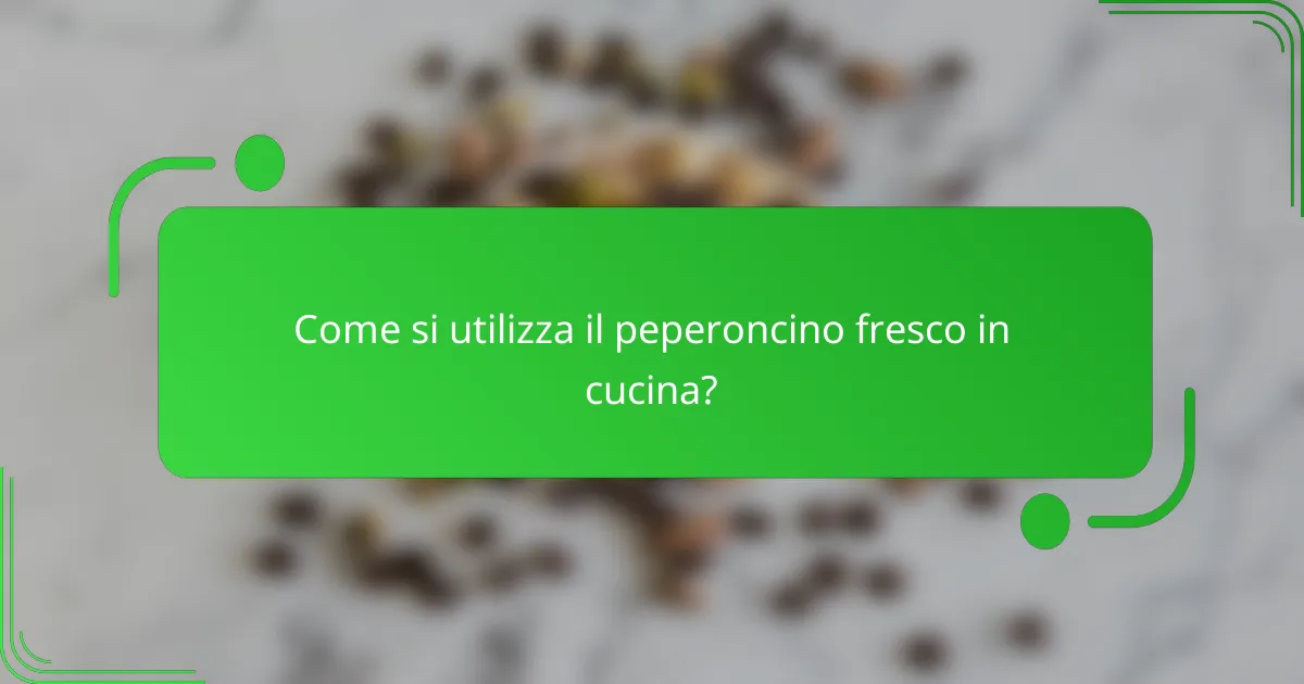 Come si utilizza il peperoncino fresco in cucina?