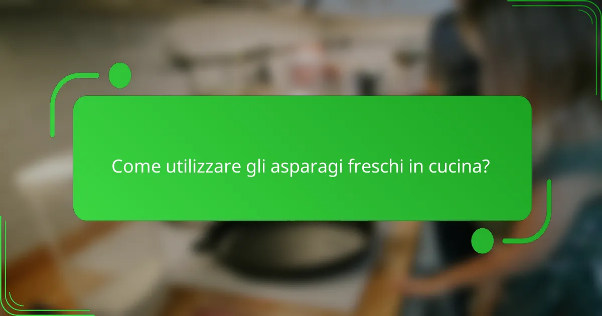 Come utilizzare gli asparagi freschi in cucina?