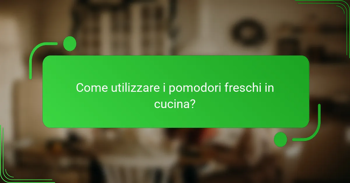 Come utilizzare i pomodori freschi in cucina?