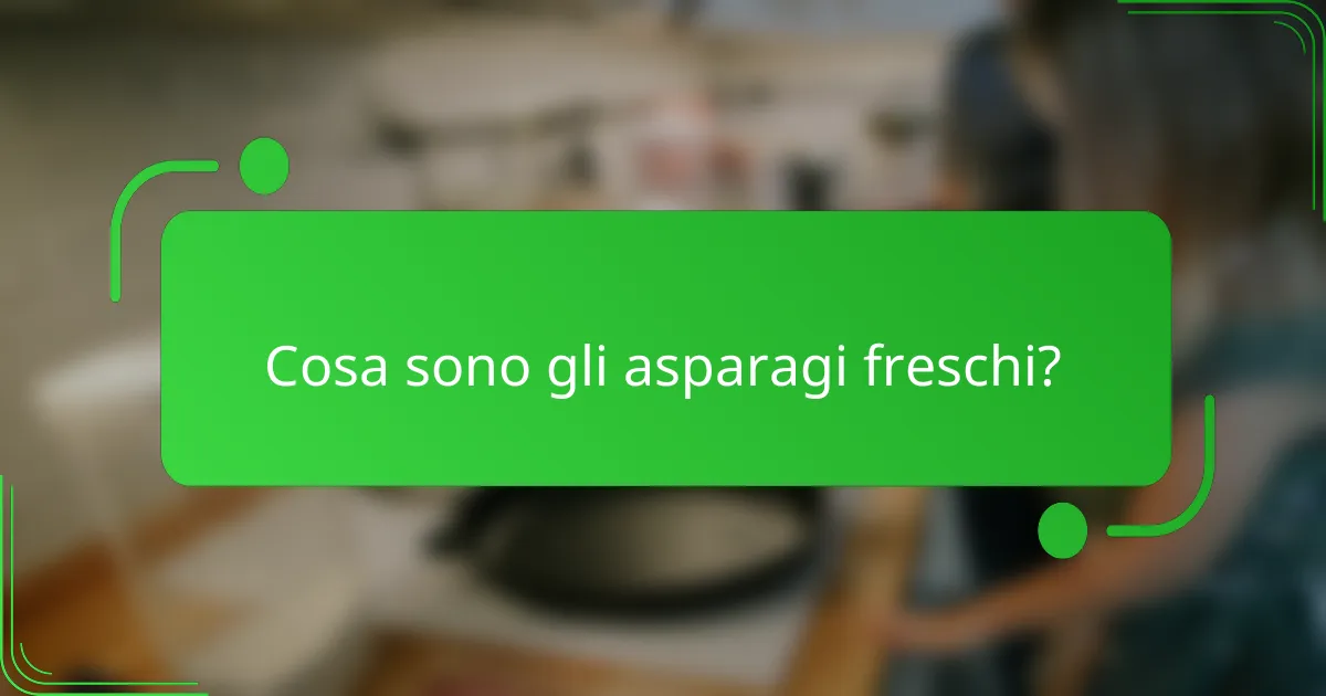 Cosa sono gli asparagi freschi?