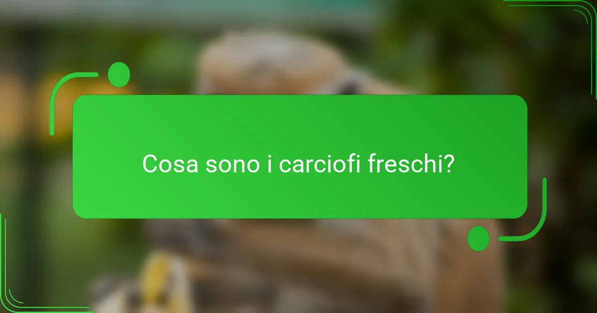 Cosa sono i carciofi freschi?