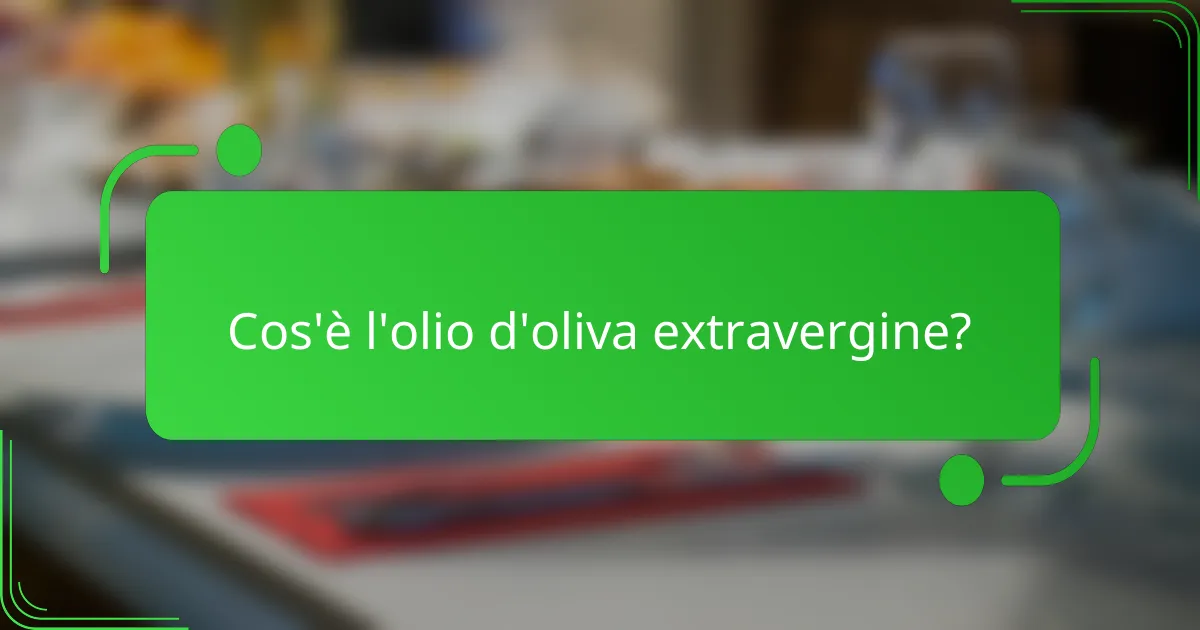 Cos'è l'olio d'oliva extravergine?