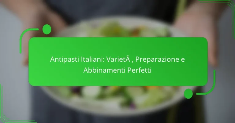 Antipasti Italiani: Varietà, Preparazione e Abbinamenti Perfetti