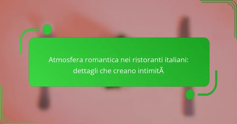 Atmosfera romantica nei ristoranti italiani: dettagli che creano intimità