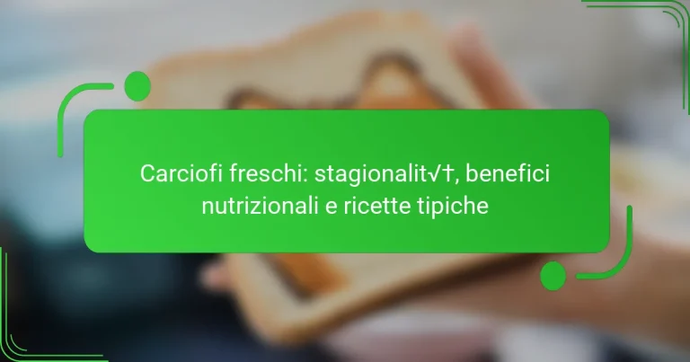 Carciofi freschi: stagionalità, benefici nutrizionali e ricette tipiche