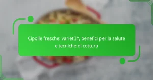 Cipolle fresche: varietà, benefici per la salute e tecniche di cottura