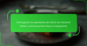 Come gestire le aspettative dei clienti nei ristoranti italiani: comunicazione chiara e trasparente