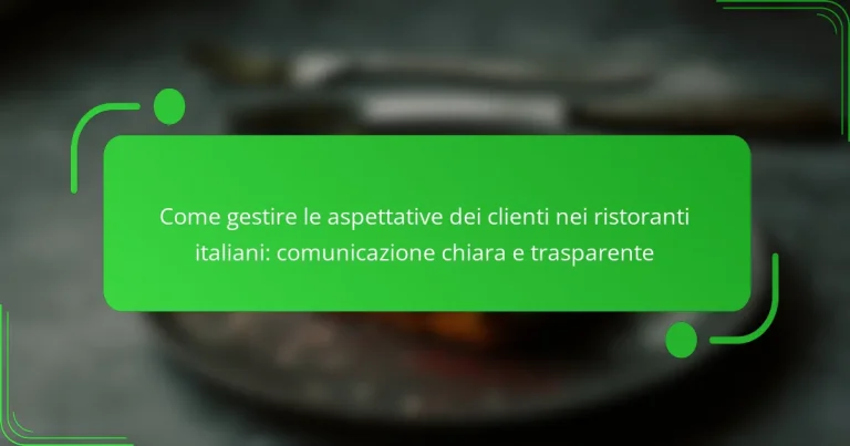 Come gestire le aspettative dei clienti nei ristoranti italiani: comunicazione chiara e trasparente