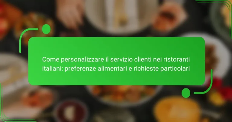 Come personalizzare il servizio clienti nei ristoranti italiani: preferenze alimentari e richieste particolari