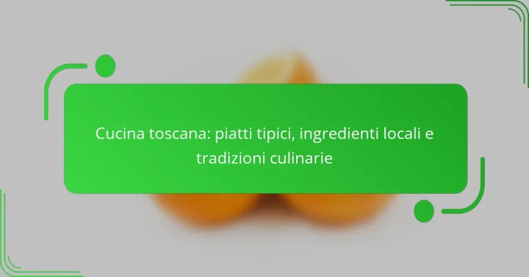 Cucina toscana: piatti tipici, ingredienti locali e tradizioni culinarie