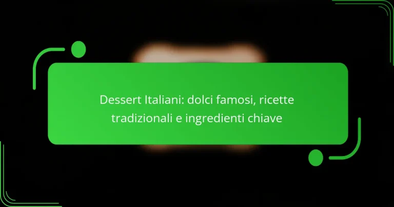 Dessert Italiani: dolci famosi, ricette tradizionali e ingredienti chiave