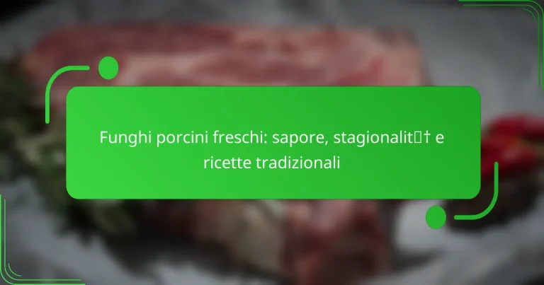 Funghi porcini freschi: sapore, stagionalità e ricette tradizionali