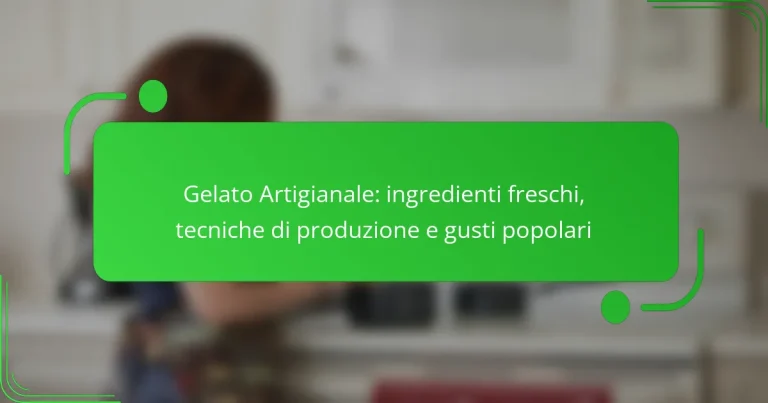 Gelato Artigianale: ingredienti freschi, tecniche di produzione e gusti popolari