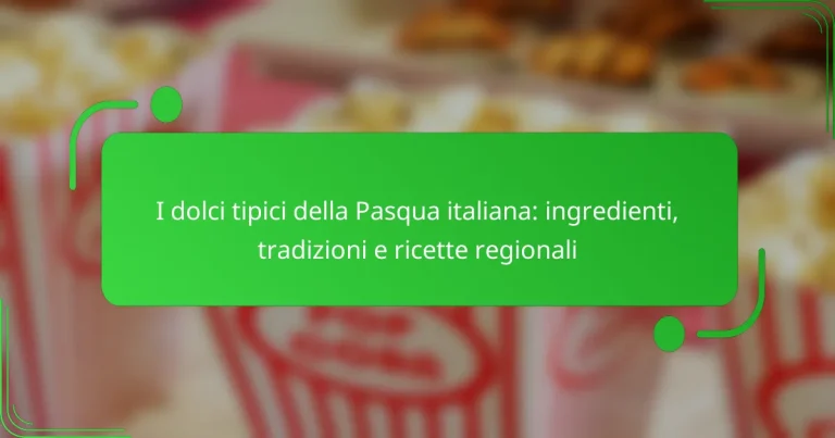 I dolci tipici della Pasqua italiana: ingredienti, tradizioni e ricette regionali