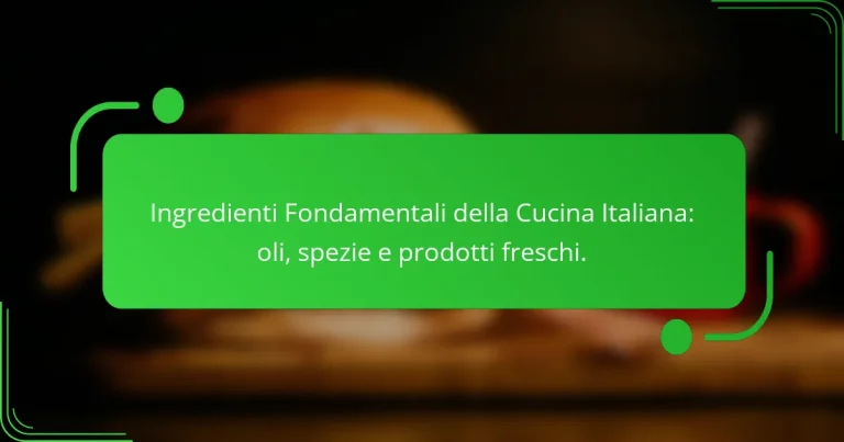 Ingredienti Fondamentali della Cucina Italiana: oli, spezie e prodotti freschi.
