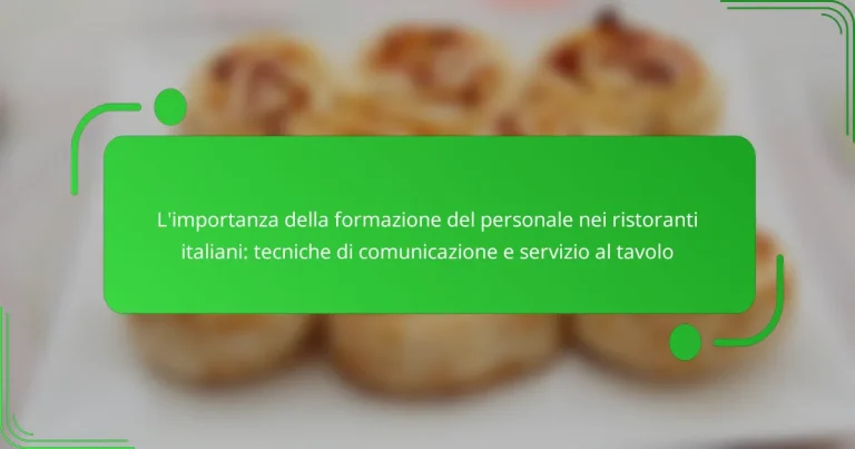 L’importanza della formazione del personale nei ristoranti italiani: tecniche di comunicazione e servizio al tavolo