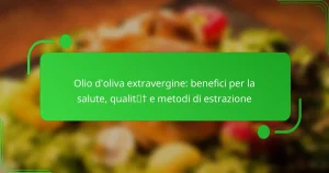 Olio d’oliva extravergine: benefici per la salute, qualità e metodi di estrazione