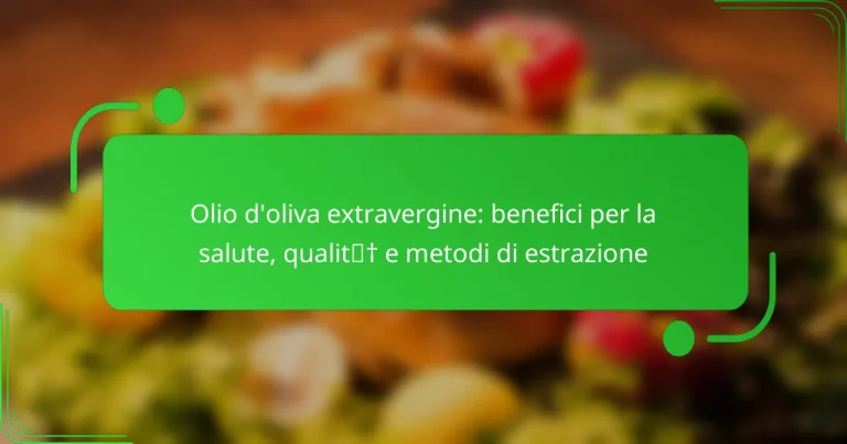 Olio d’oliva extravergine: benefici per la salute, qualità e metodi di estrazione