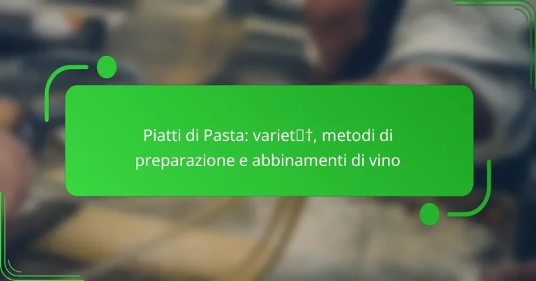 Piatti di Pasta: varietà, metodi di preparazione e abbinamenti di vino