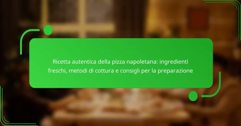 Ricetta autentica della pizza napoletana: ingredienti freschi, metodi di cottura e consigli per la preparazione