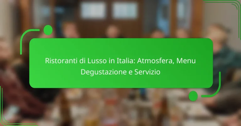 Ristoranti di Lusso in Italia: Atmosfera, Menu Degustazione e Servizio