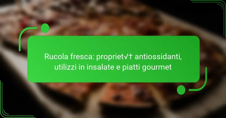 Rucola fresca: proprietà antiossidanti, utilizzi in insalate e piatti gourmet