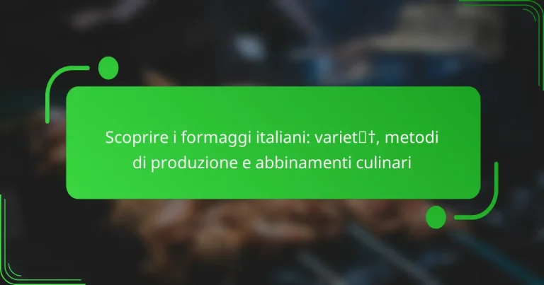 Scoprire i formaggi italiani: varietà, metodi di produzione e abbinamenti culinari