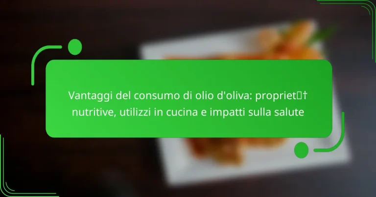 Vantaggi del consumo di olio d’oliva: proprietà nutritive, utilizzi in cucina e impatti sulla salute