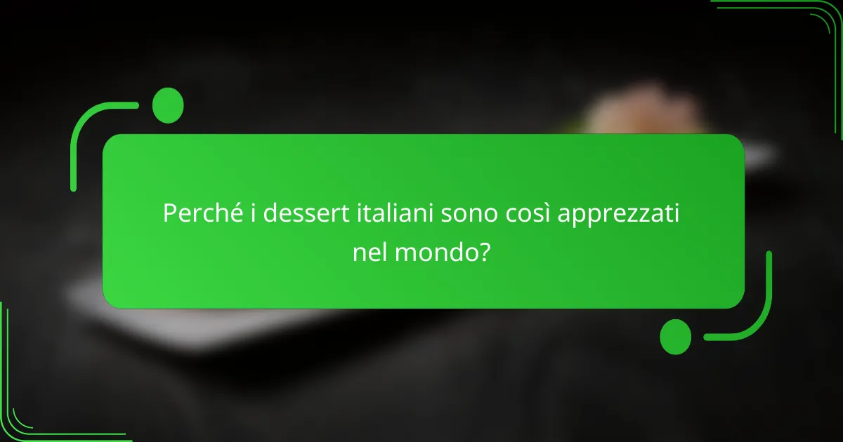Perché i dessert italiani sono così apprezzati nel mondo?