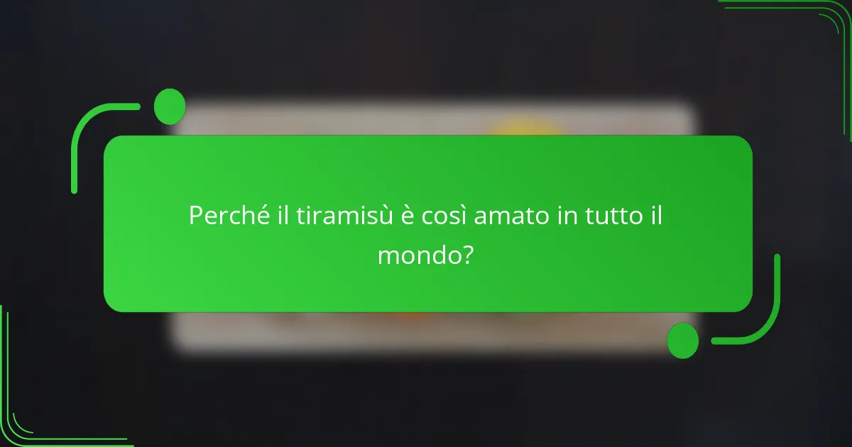 Perché il tiramisù è così amato in tutto il mondo?
