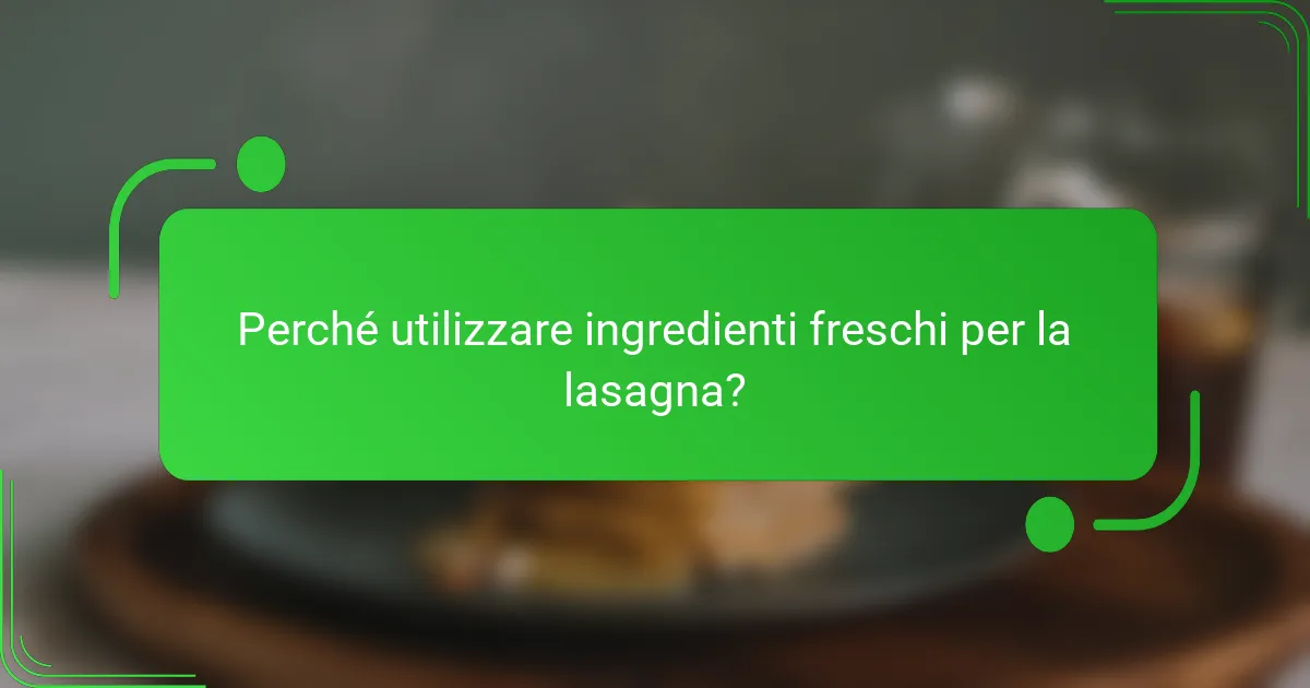 Perché utilizzare ingredienti freschi per la lasagna?