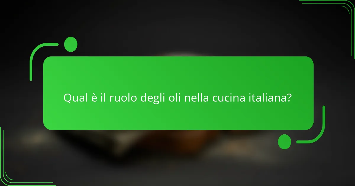 Qual è il ruolo degli oli nella cucina italiana?