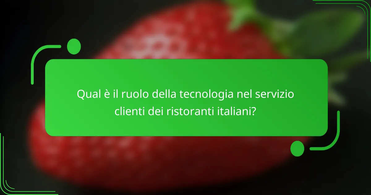 Qual è il ruolo della tecnologia nel servizio clienti dei ristoranti italiani?