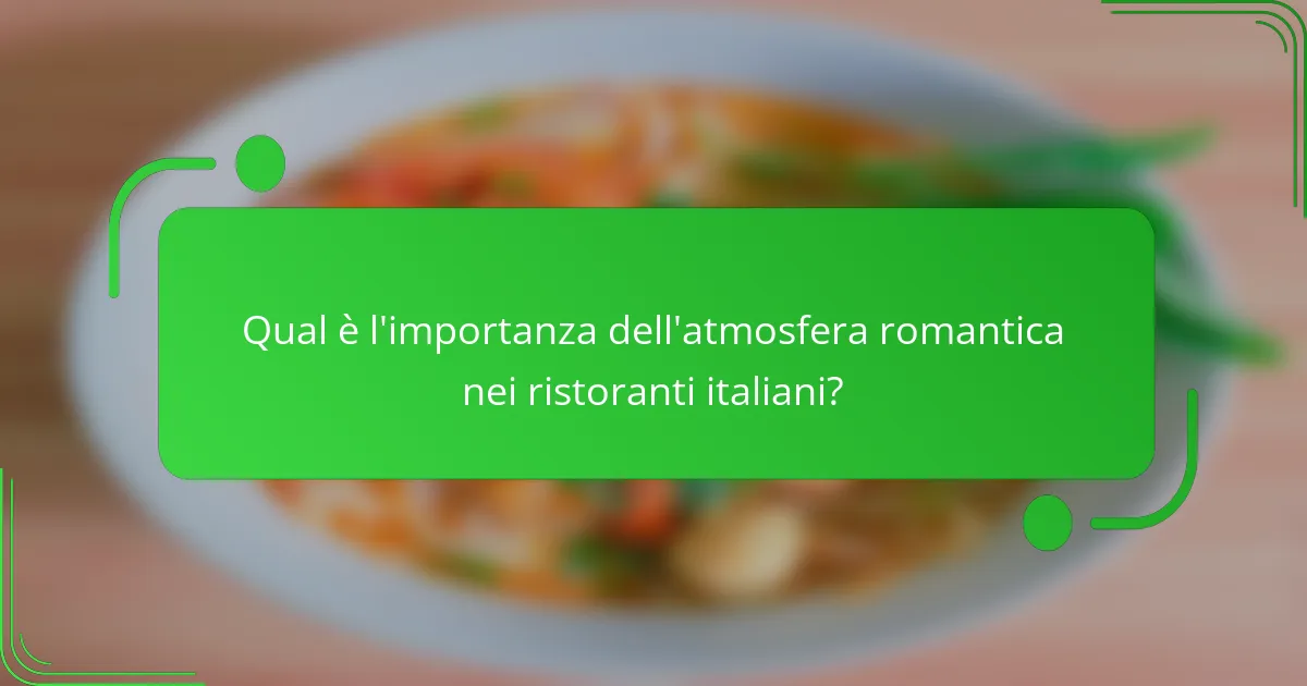 Qual è l'importanza dell'atmosfera romantica nei ristoranti italiani?