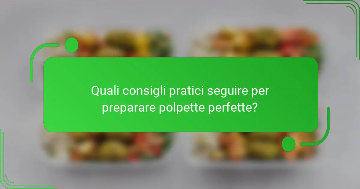 Quali consigli pratici seguire per preparare polpette perfette?