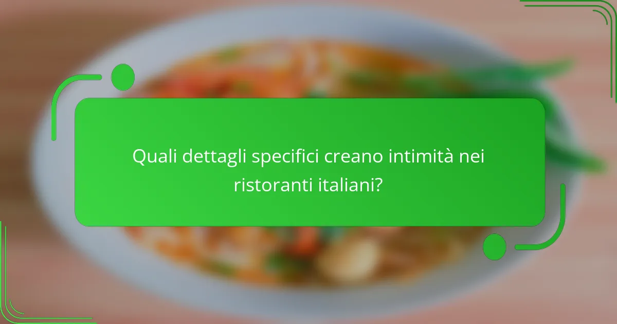 Quali dettagli specifici creano intimità nei ristoranti italiani?