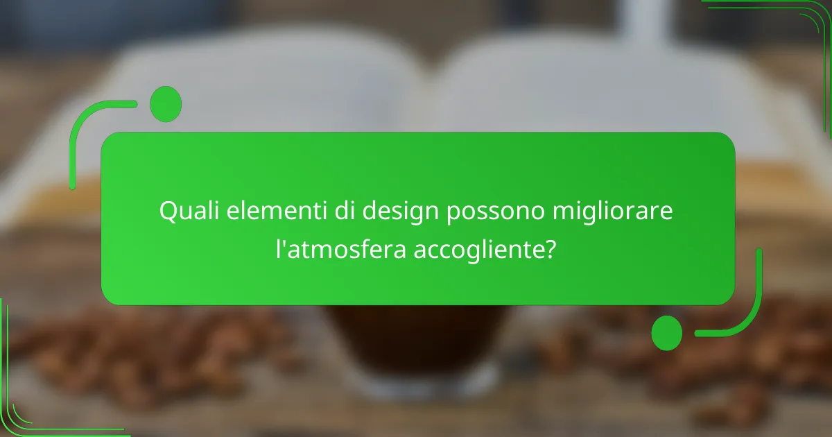 Quali elementi di design possono migliorare l'atmosfera accogliente?