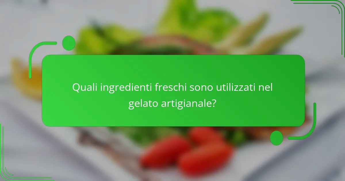 Quali ingredienti freschi sono utilizzati nel gelato artigianale?