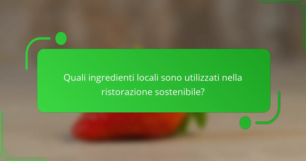 Quali ingredienti locali sono utilizzati nella ristorazione sostenibile?