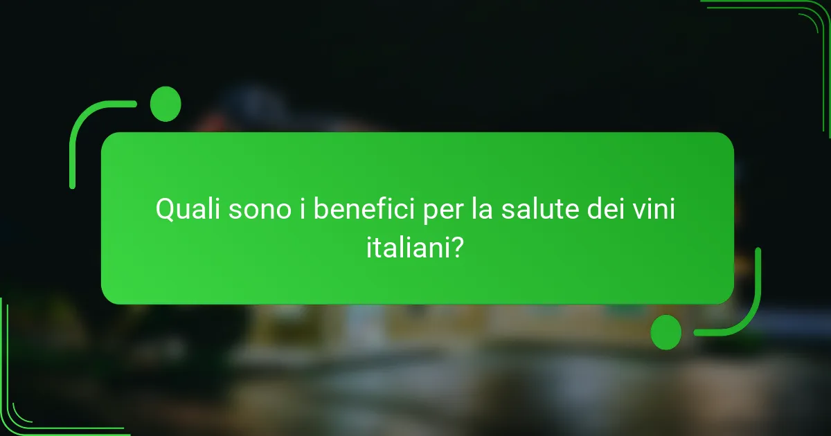 Quali sono i benefici per la salute dei vini italiani?
