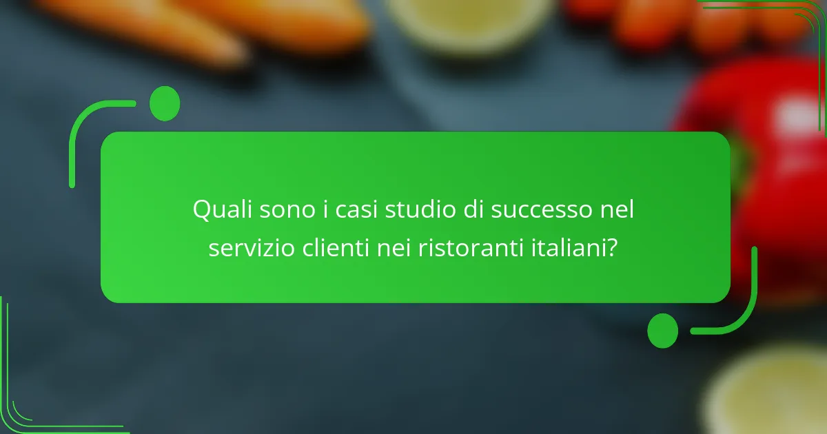 Quali sono i casi studio di successo nel servizio clienti nei ristoranti italiani?