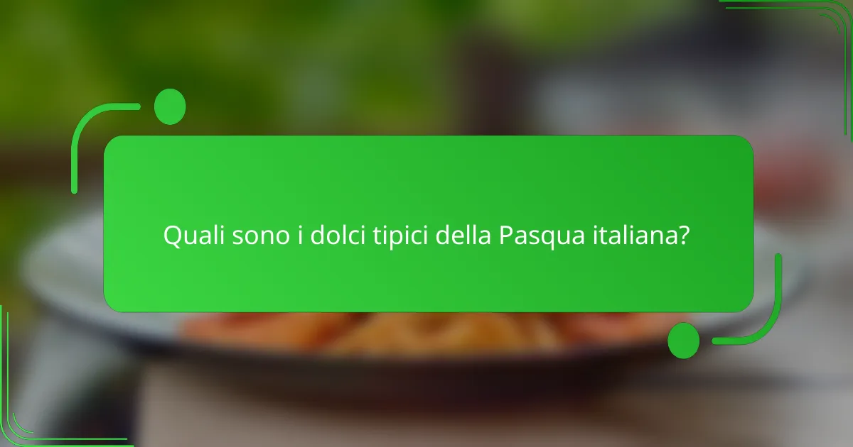 Quali sono i dolci tipici della Pasqua italiana?