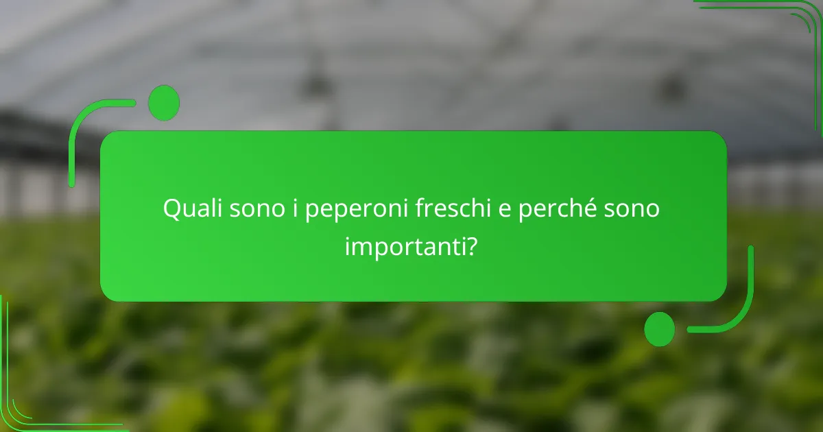 Quali sono i peperoni freschi e perché sono importanti?