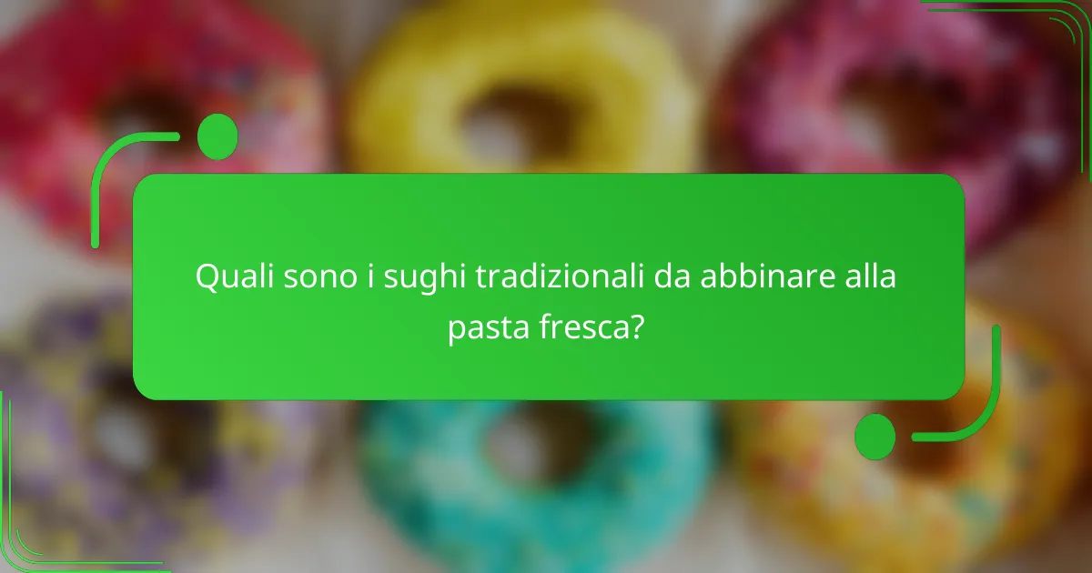 Quali sono i sughi tradizionali da abbinare alla pasta fresca?